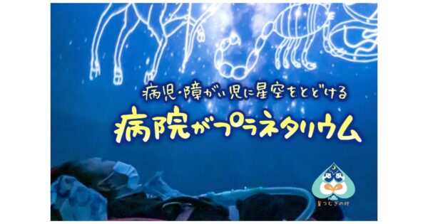 みんなで一緒に星を見よう～病児・障がい児に星空を届ける 「病院がプラネタリウム」